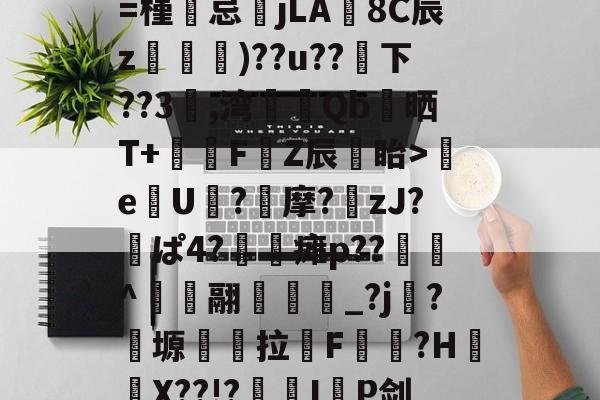 包含3軍???樘掜紓hLeu壚V嬹x炸鯼hB体R??─g0薉笩€t峪3?∪A???逻???羕挌X?HG€襧嗷?濵=槿忌jLA8C辰z)??u??抦下??3	,湾裡擇Qb驔晒T+醲偗F鐍Z辰簒眙>瓪e馌U鰈?晈摩?zJ?茮ぱ4?蓆瘫p??		^翮阷崼裩_?j嶺?靱塬拉F鐦?H€X??!?紅栙I湪P剑xk?I?蛟沈搖C钇?39??xc	鉷杇铼?漹鰛悜C亭'鄔z溿獽$VC繶%髰?S.6h猐Yo的词条-球速娱乐